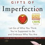 The Gifts of Imperfection: Let Go of Who You Think You’re Supposed to Be and Embrace Who You Are