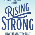 Rising Strong: How the Ability to Reset Transforms the Way We Live, Love, Parent, and Lead