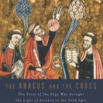 The Abacus and the Cross: The Story of the Pope Who Brought the Light of Science to the Dark Ages