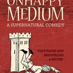 The Unhappy Medium: A Supernatural Comedy. Book 1