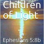 Live as Children of Light: Ephesians 5:8b
