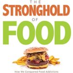 Breaking the Stronghold of Food: How We Conquered Food Addictions and Discovered a New Way of Living