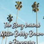 The Story behind Millie Bobby Brown a Biography