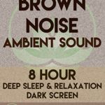 Brown Noise Ambient Sound – 8 Hour Deep Sleep & Relaxation, Dark Screen