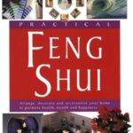 Practical Feng Shui: Arrange, Decorate and Accessorize Your Home to Promote Health, Wealth and Happiness