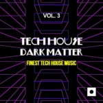 Tech House Dark Matter, Vol. 3 (Finest Tech House Music)