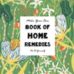 Make Your Own Book of Home Remedies: Do It Yourself (Notebooks for Creative People) (Volume 10)