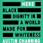 I’m Still Here: Black Dignity in a World Made for Whiteness