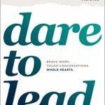 Dare to Lead: Brave Work. Tough Conversations. Whole Hearts.