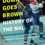 The Down Goes Brown History of the NHL: The World’s Most Beautiful Sport, the World’s Most Ridiculous League