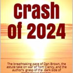 The Crash of 2024: The breathtaking pace of Dan Brown, the astute take on war of Tom Clancy, and the author’s grasp of the dark side of international finance.