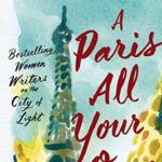 A Paris All Your Own: Bestselling Women Writers on the City of Light