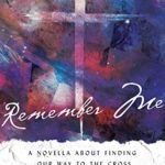 Remember Me: A Novella about Finding Our Way to the Cross