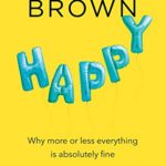 Happy: Why More or Less Everything Is Fine