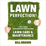 Lawn Perfection!: A Golf Course Superintendent’s Guide to Home Lawn Care and Maintenance
