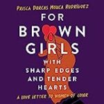For Brown Girls with Sharp Edges and Tender Hearts: A Love Letter to Women of Color